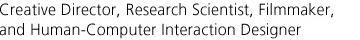 interface designer, creative director, research scientist, filmmaker, and human-computer interaction designer