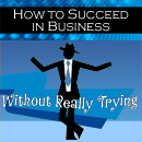 How to Succeed in Business Without Really Trying