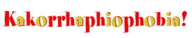 Kakorrhaphiophobia!