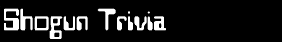 Shogun Trivia