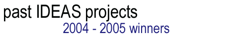 Past IDEAS projects:  2003 - 2004 Winners