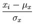 $\displaystyle {\frac{x_i-\mu_x}{\sigma_x}}$