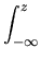 $\displaystyle \int_{-\infty}^{z}$