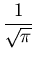$\displaystyle {\frac{1}{\sqrt{\pi}}}$