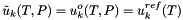 \[ \tilde{u}_k(T,P) = u^o_k(T,P) = u^{ref}_k(T) \]
