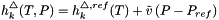 \[ \raggedright h^\triangle_k(T,P) = h^{\triangle,ref}_k(T) + \tilde v \left( P - P_{ref} \right) \]