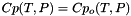$ Cp(T,P) = Cp_o(T,P) $
