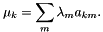 \[ \mu_k = \sum_m \lambda_m a_{km}. \]