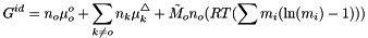 \[ G^{id} = n_o \mu^o_o + \sum_{k\ne o} n_k \mu_k^{\triangle} + \tilde{M}_o n_o ( RT (\sum{m_i(\ln(m_i)-1)})) \]