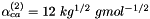 $ \alpha^{(2)}_{ca} = 12\ kg^{1/2}\ gmol^{-1/2}$