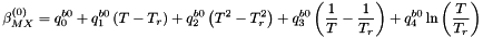 \[ \beta^{(0)}_{MX} = q^{b0}_0 + q^{b0}_1 \left( T - T_r \right) + q^{b0}_2 \left( T^2 - T_r^2 \right) + q^{b0}_3 \left( \frac{1}{T} - \frac{1}{T_r}\right) + q^{b0}_4 \ln \left( \frac{T}{T_r} \right) \]