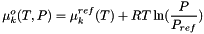\[ \mu^o_k(T,P) = \mu^{ref}_k(T) + R T \ln( \frac{P}{P_{ref}}) \]