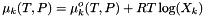 \[ \mu_k(T,P) = \mu^o_k(T, P) + R T \log(X_k) \]