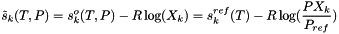 \[ \tilde{s}_k(T,P) = s^o_k(T,P) - R \log(X_k) = s^{ref}_k(T) - R \log(\frac{P X_k}{P_{ref}}) \]