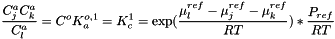 \[ \frac{C^a_j C^a_k}{ C^a_l} = C^o K_a^{o,1} = K_c^1 = \exp(\frac{\mu^{ref}_l - \mu^{ref}_j - \mu^{ref}_k}{R T} ) * \frac{P_{ref}}{RT} \]