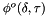 $ \phi^o(\delta, \tau) $