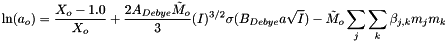 \[ \ln(a_o) = \frac{X_o - 1.0}{X_o} + \frac{ 2 A_{Debye} \tilde{M}_o}{3} (I)^{3/2} \sigma( B_{Debye} a \sqrt{I} ) - \tilde{M}_o \sum_j \sum_k \beta_{j,k} m_j m_k \]
