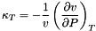 \[ \kappa_T = -\frac{1}{v}\left(\frac{\partial v}{\partial P}\right)_T \]